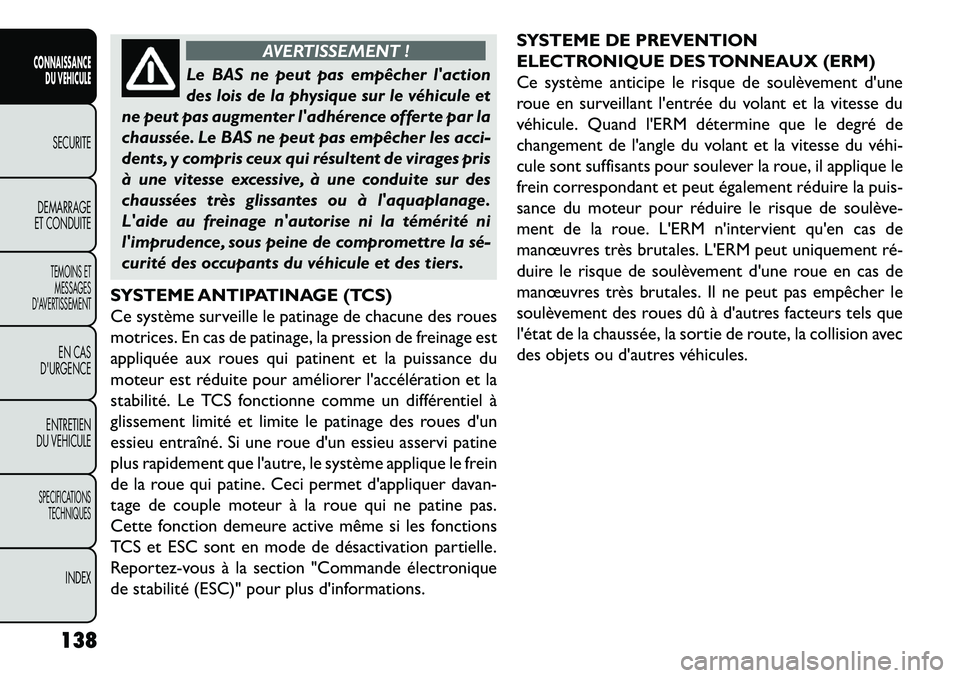 FIAT FREEMONT 2013 Notice dentretien (in French) AVERTISSEMENT !
Le BAS ne peut pas empêcher laction
des
lois de la physique sur le véhicule et
ne peut pas augmenter ladhérence offerte par la
chaussée. Le BAS ne peut pas empêcher les acci-
d FIAT FREEMONT 2013 Notice dentretien (in French) AVERTISSEMENT !
Le BAS ne peut pas empêcher laction
des
lois de la physique sur le véhicule et
ne peut pas augmenter ladhérence offerte par la
chaussée. Le BAS ne peut pas empêcher les acci-
d