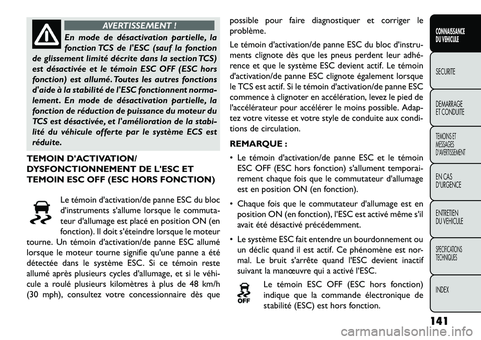 FIAT FREEMONT 2013 Notice dentretien (in French) AVERTISSEMENT !
En mode de désactivation partielle, la
f
onction TCS de lESC (sauf la fonction
de glissement limité décrite dans la section TCS)
est désactivée et le témoin ESC OFF (ESC hors
f FIAT FREEMONT 2013 Notice dentretien (in French) AVERTISSEMENT !
En mode de désactivation partielle, la
f
onction TCS de lESC (sauf la fonction
de glissement limité décrite dans la section TCS)
est désactivée et le témoin ESC OFF (ESC hors
f