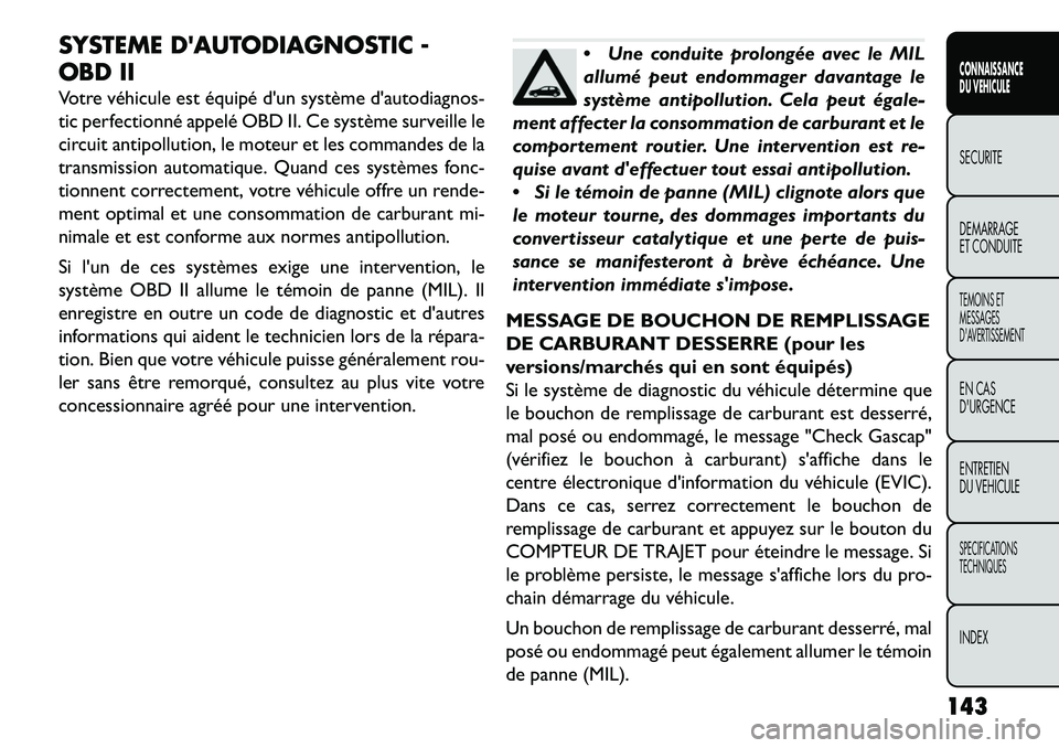 FIAT FREEMONT 2013 Notice dentretien (in French) SYSTEME DAUTODIAGNOSTIC -
OBD II
Votre véhicule est équipé dun système dautodiagnos-
tic perfectionné appelé OBD II. Ce système surveille le
circuit antipollution, le moteur et les commandes FIAT FREEMONT 2013 Notice dentretien (in French) SYSTEME DAUTODIAGNOSTIC -
OBD II
Votre véhicule est équipé dun système dautodiagnos-
tic perfectionné appelé OBD II. Ce système surveille le
circuit antipollution, le moteur et les commandes