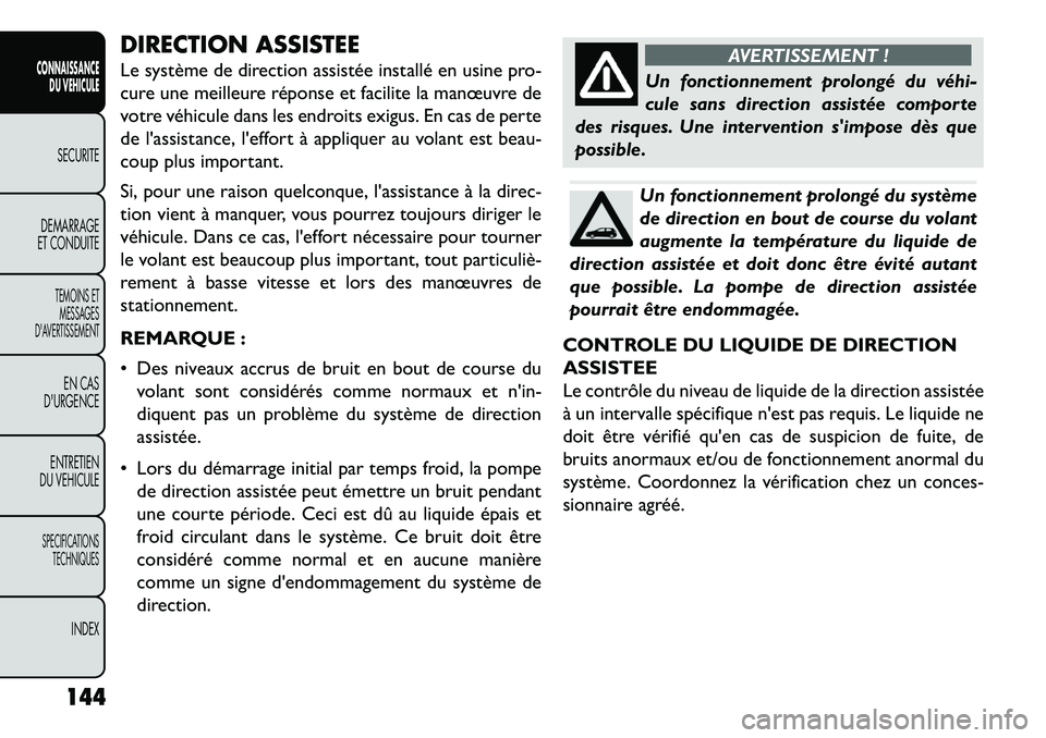 FIAT FREEMONT 2013 Notice dentretien (in French) DIRECTION ASSISTEE
Le système de direction assistée installé en usine pro-
cure une meilleure réponse et facilite la manœuvre de
votre véhicule dans les endroits exigus. En cas de perte
de lass FIAT FREEMONT 2013 Notice dentretien (in French) DIRECTION ASSISTEE
Le système de direction assistée installé en usine pro-
cure une meilleure réponse et facilite la manœuvre de
votre véhicule dans les endroits exigus. En cas de perte
de lass