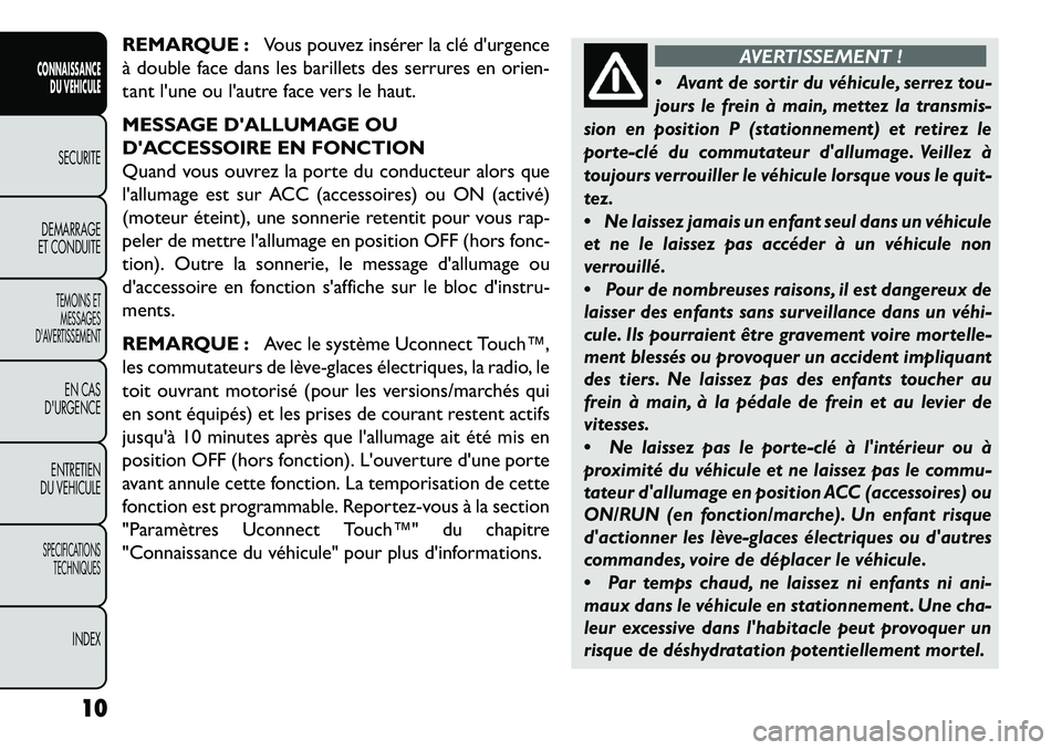 FIAT FREEMONT 2013  Notice dentretien (in French) REMARQUE :Vous pouvez insérer la clé durgence
à double face dans les barillets des serrures en orien-
tant lune ou lautre face vers le haut.
MESSAGE DALLUMAGE OU
DACCESSOIRE EN FONCTION
Quand 