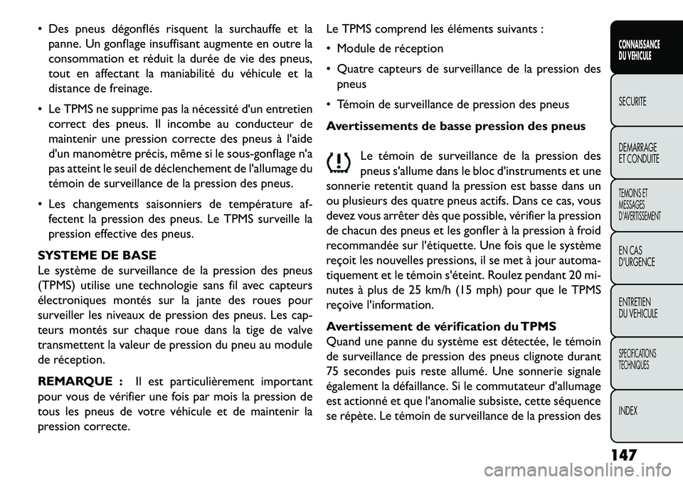 FIAT FREEMONT 2013 Notice dentretien (in French) Des pneus dégonflés risquent la surchauffe et lapanne. Un gonflage insuffisant augmente en outre la
consommation et réduit la durée de vie des pneus,
tout en affectant la maniabilité du véhicu FIAT FREEMONT 2013 Notice dentretien (in French) Des pneus dégonflés risquent la surchauffe et lapanne. Un gonflage insuffisant augmente en outre la
consommation et réduit la durée de vie des pneus,
tout en affectant la maniabilité du véhicu