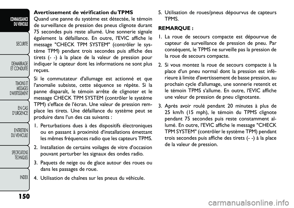 FIAT FREEMONT 2013 Notice dentretien (in French) Avertissement de vérification du TPMS
Quand une panne du système est détectée, le témoin
de surveillance de pression des pneus clignote durant
75 secondes puis reste allumé. Une sonnerie signale FIAT FREEMONT 2013 Notice dentretien (in French) Avertissement de vérification du TPMS
Quand une panne du système est détectée, le témoin
de surveillance de pression des pneus clignote durant
75 secondes puis reste allumé. Une sonnerie signale