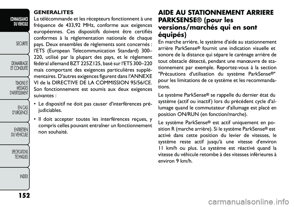 FIAT FREEMONT 2013 Notice dentretien (in French) GENERALITES
La télécommande et les récepteurs fonctionnent à une
fréquence de 433,92 MHz, conforme aux exigences
européennes. Ces dispositifs doivent être certifiés
conformes à la réglementa FIAT FREEMONT 2013 Notice dentretien (in French) GENERALITES
La télécommande et les récepteurs fonctionnent à une
fréquence de 433,92 MHz, conforme aux exigences
européennes. Ces dispositifs doivent être certifiés
conformes à la réglementa