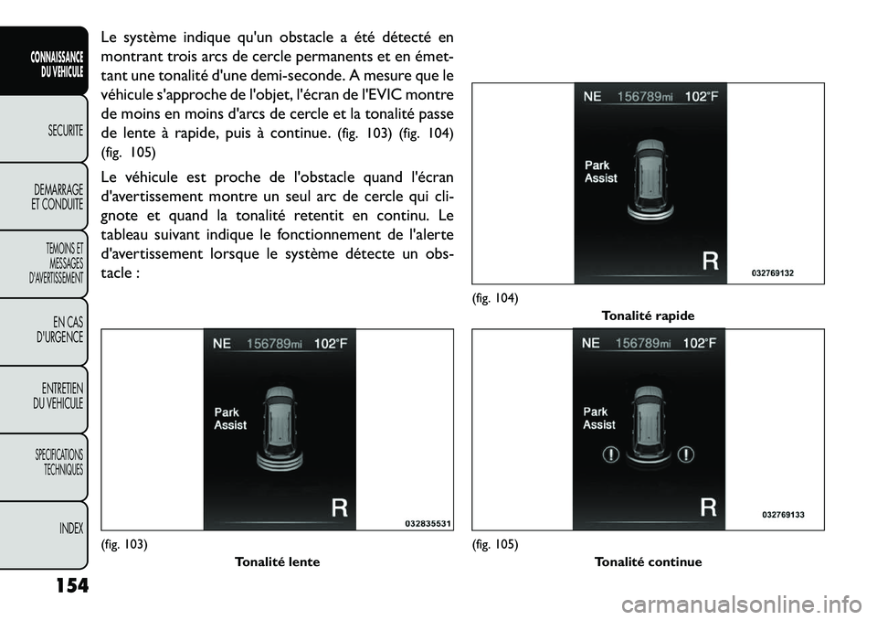 FIAT FREEMONT 2013 Notice dentretien (in French) Le système indique quun obstacle a été détecté en
montrant trois arcs de cercle permanents et en émet
tant une tonalité dune demi-seconde. A mesure que le
véhicule sapproche de lobjet, l FIAT FREEMONT 2013 Notice dentretien (in French) Le système indique quun obstacle a été détecté en
montrant trois arcs de cercle permanents et en émet
tant une tonalité dune demi-seconde. A mesure que le
véhicule sapproche de lobjet, l