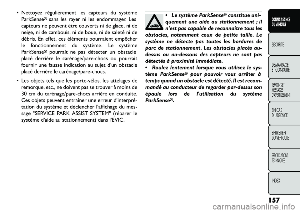 FIAT FREEMONT 2013 Notice dentretien (in French) Nettoyez régulièrement les capteurs du systèmeParkSense
®
sans les rayer ni les endommager. Les
capteurs ne peuvent être couverts ni de glace, ni de
neige, ni de cambouis, ni de boue, ni de sal FIAT FREEMONT 2013 Notice dentretien (in French) Nettoyez régulièrement les capteurs du systèmeParkSense
®
sans les rayer ni les endommager. Les
capteurs ne peuvent être couverts ni de glace, ni de
neige, ni de cambouis, ni de boue, ni de sal