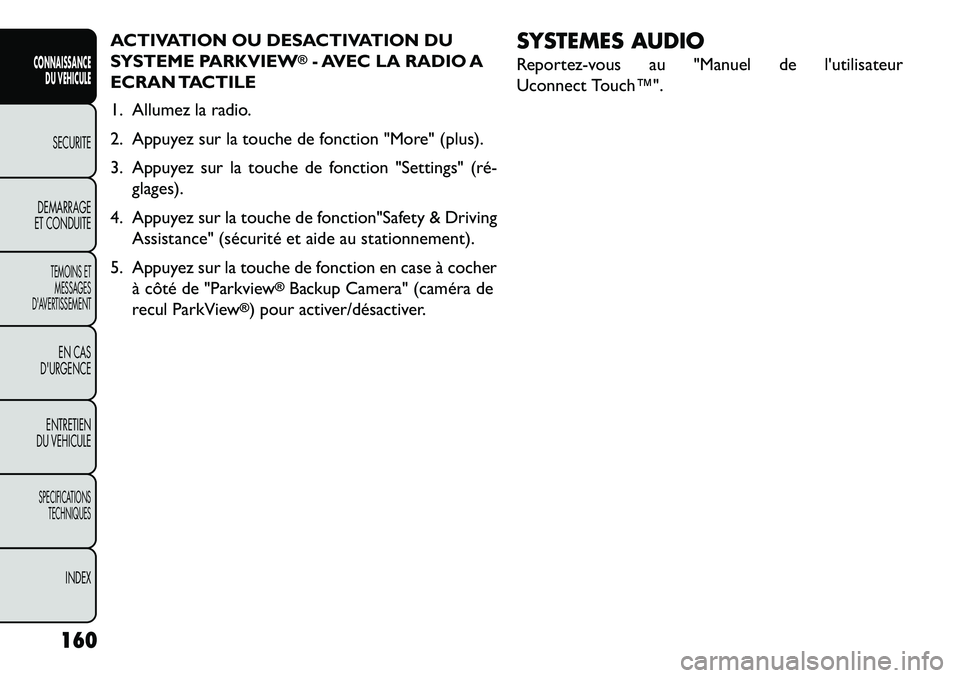 FIAT FREEMONT 2013 Notice dentretien (in French) ACTIVATION OU DESACTIVATION DU
SYSTEME PARKVIEW
®- AVEC LA RADIO A
ECRAN TACTILE
1. Allumez la radio.
2. Appuyez sur la touche de fonction "More" (plus).
3. Appuyez sur la touche de fonction "Setting FIAT FREEMONT 2013 Notice dentretien (in French) ACTIVATION OU DESACTIVATION DU
SYSTEME PARKVIEW
®- AVEC LA RADIO A
ECRAN TACTILE
1. Allumez la radio.
2. Appuyez sur la touche de fonction "More" (plus).
3. Appuyez sur la touche de fonction "Setting