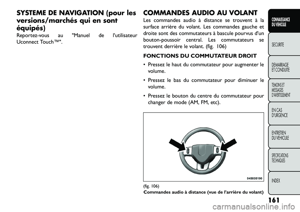 FIAT FREEMONT 2013 Notice dentretien (in French) SYSTEME DE NAVIGATION (pour les
versions/marchés qui en sont
équipés)
Reportez-vous au "Manuel de lutilisateur
Uconnect Touch™".COMMANDES AUDIO AU VOLANT
Les commandes audio à distance se trouv FIAT FREEMONT 2013 Notice dentretien (in French) SYSTEME DE NAVIGATION (pour les
versions/marchés qui en sont
équipés)
Reportez-vous au "Manuel de lutilisateur
Uconnect Touch™".COMMANDES AUDIO AU VOLANT
Les commandes audio à distance se trouv