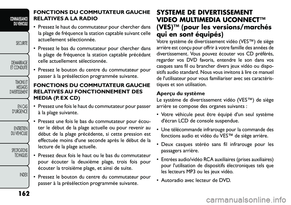 FIAT FREEMONT 2013 Notice dentretien (in French) FONCTIONS DU COMMUTATEUR GAUCHE
RELATIVES A LA RADIO
Pressez le haut du commutateur pour chercher dansla plage de fréquence la station captable suivant celle
actuellement sélectionnée.
Pressez FIAT FREEMONT 2013 Notice dentretien (in French) FONCTIONS DU COMMUTATEUR GAUCHE
RELATIVES A LA RADIO
Pressez le haut du commutateur pour chercher dansla plage de fréquence la station captable suivant celle
actuellement sélectionnée.
Pressez