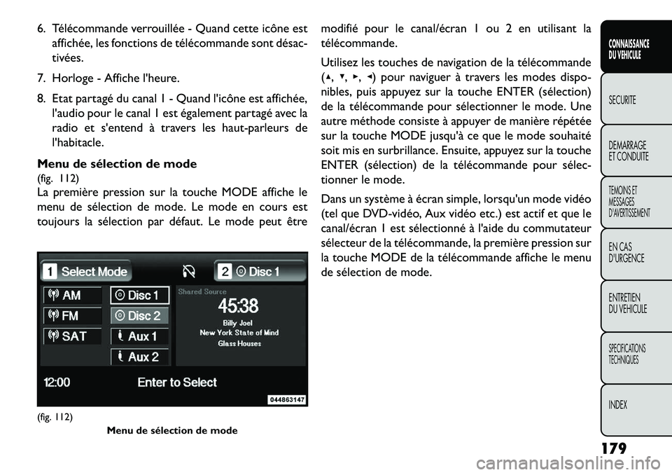 FIAT FREEMONT 2013  Notice dentretien (in French) 6. Télécommande verrouillée - Quand cette icône estaffichée, les fonctions de télécommande sont désac-
tivées.
7. Horloge - Affiche lheure.
8. Etat partagé du canal 1 - Quand licône est a
