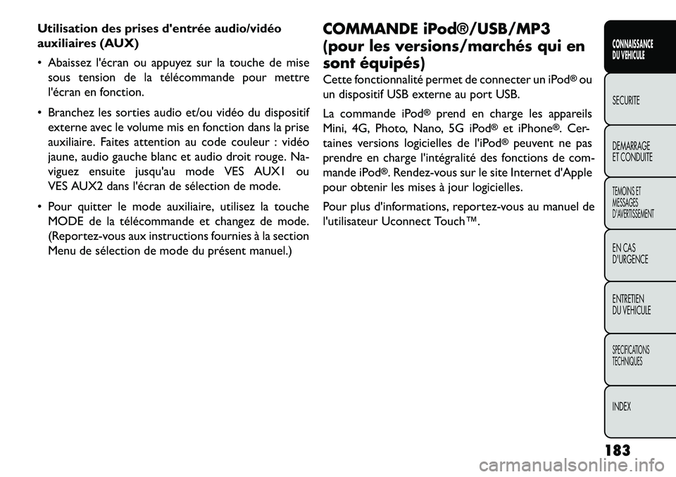 FIAT FREEMONT 2013 Notice dentretien (in French) Utilisation des prises dentrée audio/vidéo
auxiliaires (AUX)
Abaissez lécran ou appuyez sur la touche de misesous tension de la télécommande pour mettre
lécran en fonction.
Branchez les s FIAT FREEMONT 2013 Notice dentretien (in French) Utilisation des prises dentrée audio/vidéo
auxiliaires (AUX)
Abaissez lécran ou appuyez sur la touche de misesous tension de la télécommande pour mettre
lécran en fonction.
Branchez les s
