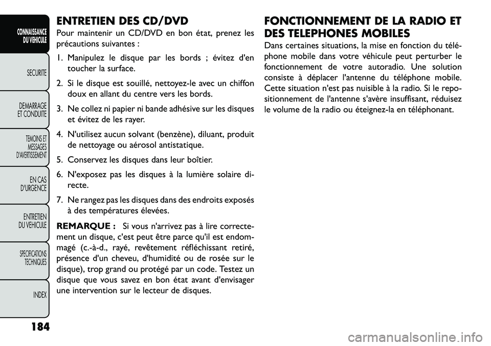 FIAT FREEMONT 2013 Notice dentretien (in French) ENTRETIEN DES CD/DVD
Pour maintenir un CD/DVD en bon état, prenez les
précautions suivantes :
1. Manipulez le disque par les bords ; évitez dentoucher la surface.
2. Si le disque est souillé, net FIAT FREEMONT 2013 Notice dentretien (in French) ENTRETIEN DES CD/DVD
Pour maintenir un CD/DVD en bon état, prenez les
précautions suivantes :
1. Manipulez le disque par les bords ; évitez dentoucher la surface.
2. Si le disque est souillé, net