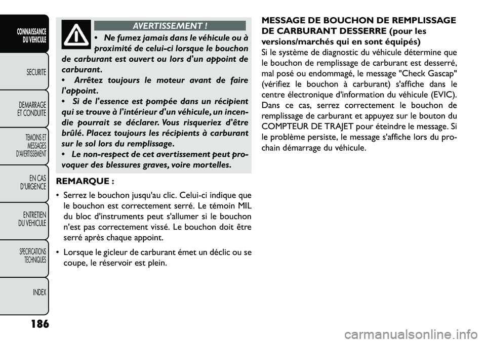 FIAT FREEMONT 2013 Notice dentretien (in French) AVERTISSEMENT !
N
e fumez jamais dans le véhicule ou à
proximité de celui-ci lorsque le bouchon
de carburant est ouvert ou lors dun appoint de
carburant .
Arrêtez toujours le moteur avant de FIAT FREEMONT 2013 Notice dentretien (in French) AVERTISSEMENT !
N
e fumez jamais dans le véhicule ou à
proximité de celui-ci lorsque le bouchon
de carburant est ouvert ou lors dun appoint de
carburant .
Arrêtez toujours le moteur avant de