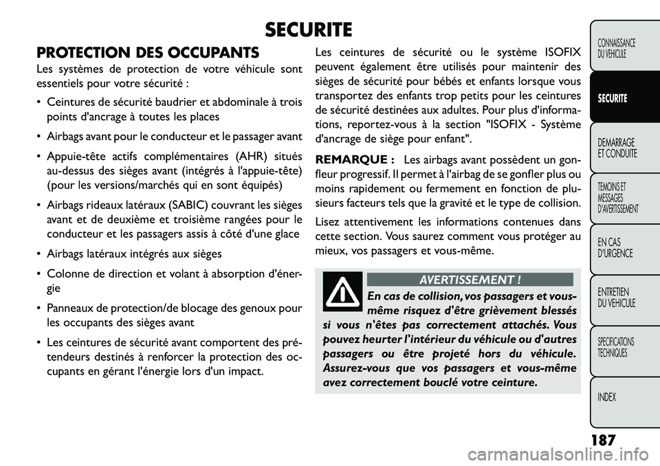 FIAT FREEMONT 2013 Notice dentretien (in French) SECURITE
PROTECTION DES OCCUPANTS
Les systèmes de protection de votre véhicule sont
essentiels pour votre sécurité :
Ceintures de sécurité baudrier et abdominale à trois points dancrage à t FIAT FREEMONT 2013 Notice dentretien (in French) SECURITE
PROTECTION DES OCCUPANTS
Les systèmes de protection de votre véhicule sont
essentiels pour votre sécurité :
Ceintures de sécurité baudrier et abdominale à trois points dancrage à t