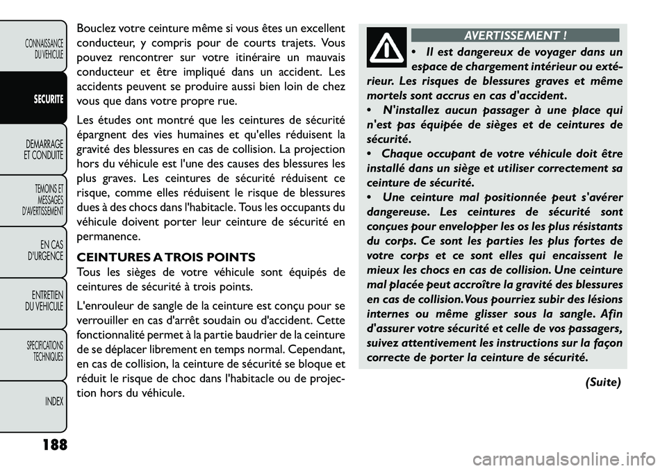 FIAT FREEMONT 2013 Notice dentretien (in French) Bouclez votre ceinture même si vous êtes un excellent
conducteur, y compris pour de courts trajets. Vous
pouvez rencontrer sur votre itinéraire un mauvais
conducteur et être impliqué dans un acci FIAT FREEMONT 2013 Notice dentretien (in French) Bouclez votre ceinture même si vous êtes un excellent
conducteur, y compris pour de courts trajets. Vous
pouvez rencontrer sur votre itinéraire un mauvais
conducteur et être impliqué dans un acci