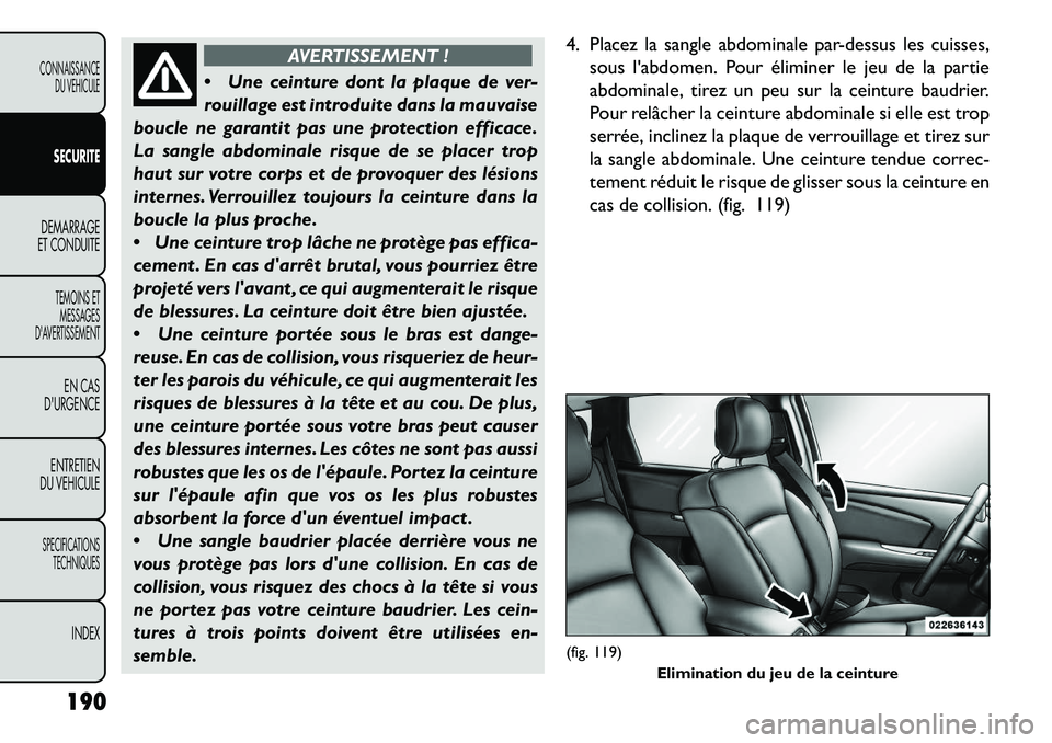 FIAT FREEMONT 2013 Notice dentretien (in French) AVERTISSEMENT !
Un
e ceinture dont la plaque de ver-
rouillage est introduite dans la mauvaise
boucle ne garantit pas une protection efficace.
La sangle abdominale risque de se placer trop
haut sur FIAT FREEMONT 2013 Notice dentretien (in French) AVERTISSEMENT !
Un
e ceinture dont la plaque de ver-
rouillage est introduite dans la mauvaise
boucle ne garantit pas une protection efficace.
La sangle abdominale risque de se placer trop
haut sur