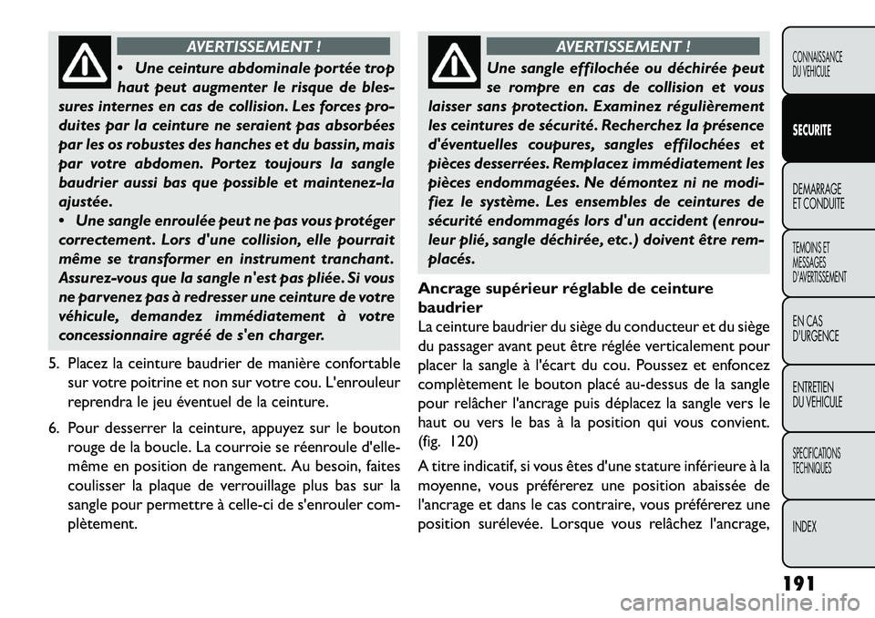 FIAT FREEMONT 2013 Notice dentretien (in French) AVERTISSEMENT !
Un
e ceinture abdominale portée trop
haut peut augmenter le risque de bles-
sures internes en cas de collision. Les forces pro-
duites par la ceinture ne seraient pas absorbées
par FIAT FREEMONT 2013 Notice dentretien (in French) AVERTISSEMENT !
Un
e ceinture abdominale portée trop
haut peut augmenter le risque de bles-
sures internes en cas de collision. Les forces pro-
duites par la ceinture ne seraient pas absorbées
par
