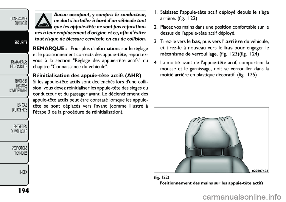 FIAT FREEMONT 2013 Notice dentretien (in French) Aucun occupant , y compris le conducteur,
ne doit sinstaller à bord dun véhicule tant
que les appuietête ne sont pas reposition-
nés à leur emplacement dorigine et ce, afin déviter
tout ri FIAT FREEMONT 2013 Notice dentretien (in French) Aucun occupant , y compris le conducteur,
ne doit sinstaller à bord dun véhicule tant
que les appuietête ne sont pas reposition-
nés à leur emplacement dorigine et ce, afin déviter
tout ri