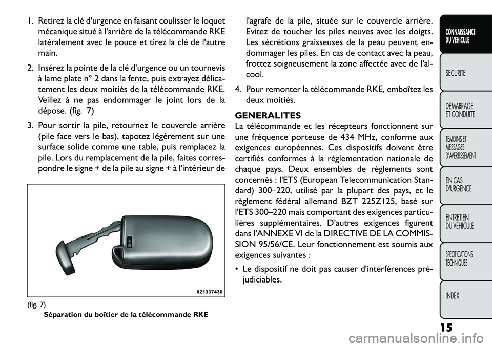 FIAT FREEMONT 2013 Notice dentretien (in French) 1. Retirez la clé durgence en faisant coulisser le loquetmécanique situé à larrière de la télécommande RKE
latéralement avec le pouce et tirez la clé de lautre
main.
2. Insérez la pointe FIAT FREEMONT 2013 Notice dentretien (in French) 1. Retirez la clé durgence en faisant coulisser le loquetmécanique situé à larrière de la télécommande RKE
latéralement avec le pouce et tirez la clé de lautre
main.
2. Insérez la pointe