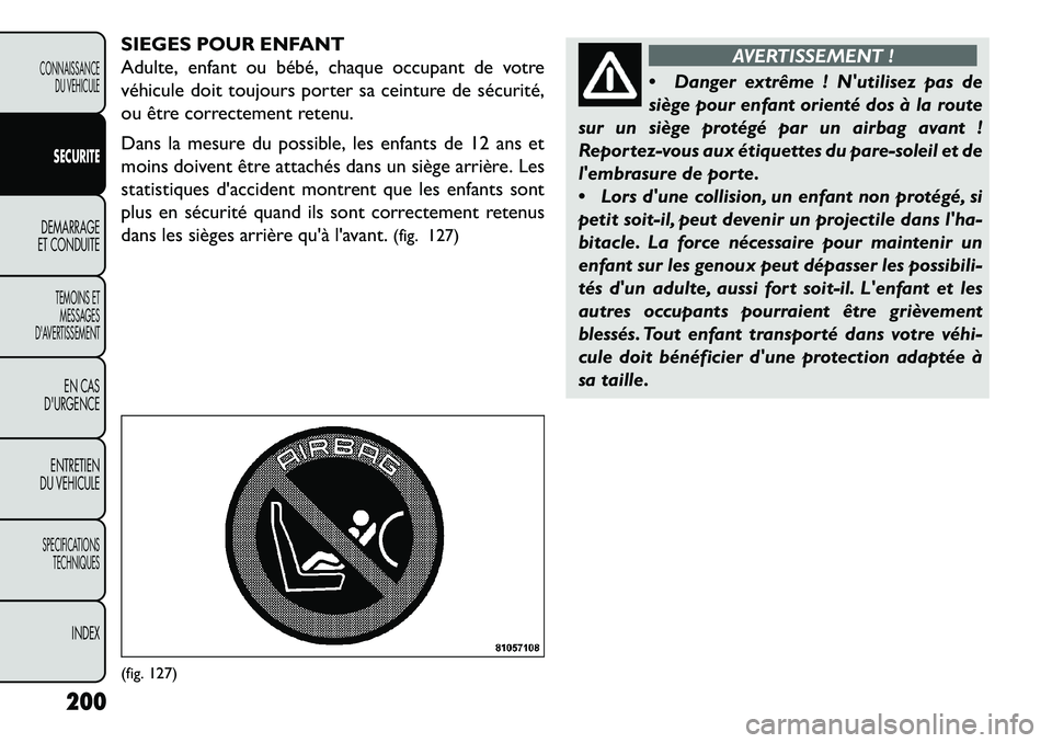 FIAT FREEMONT 2013 Notice dentretien (in French) SIEGES POUR ENFANT
Adulte, enfant ou bébé, chaque occupant de votre
véhicule doit toujours porter sa ceinture de sécurité,
ou être correctement retenu.
Dans la mesure du possible, les enfants de FIAT FREEMONT 2013 Notice dentretien (in French) SIEGES POUR ENFANT
Adulte, enfant ou bébé, chaque occupant de votre
véhicule doit toujours porter sa ceinture de sécurité,
ou être correctement retenu.
Dans la mesure du possible, les enfants de
