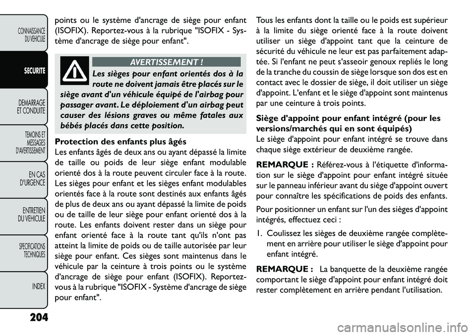 FIAT FREEMONT 2013 Notice dentretien (in French) points ou le système dancrage de siège pour enfant
(ISOFIX). Reportez-vous à la rubrique "ISOFIX - Sys-
tème dancrage de siège pour enfant".
AVERTISSEMENT !
Les sièges pour enfant orientés do FIAT FREEMONT 2013 Notice dentretien (in French) points ou le système dancrage de siège pour enfant
(ISOFIX). Reportez-vous à la rubrique "ISOFIX - Sys-
tème dancrage de siège pour enfant".
AVERTISSEMENT !
Les sièges pour enfant orientés do