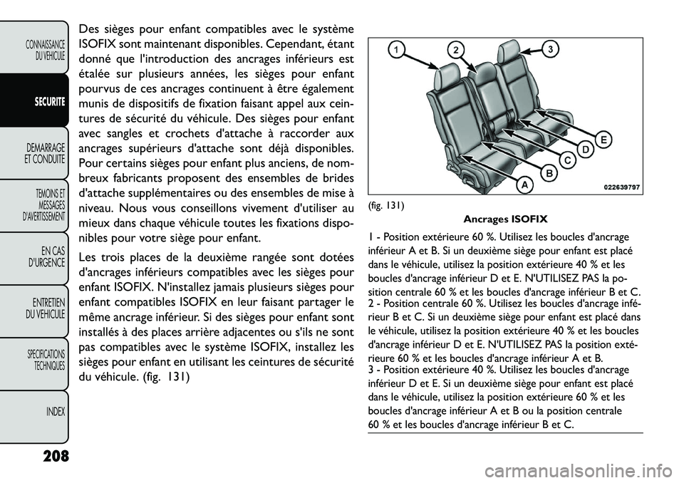FIAT FREEMONT 2013 Notice dentretien (in French) Des sièges pour enfant compatibles avec le système
ISOFIX sont maintenant disponibles. Cependant, étant
donné que lintroduction des ancrages inférieurs est
étalée sur plusieurs années, les si FIAT FREEMONT 2013 Notice dentretien (in French) Des sièges pour enfant compatibles avec le système
ISOFIX sont maintenant disponibles. Cependant, étant
donné que lintroduction des ancrages inférieurs est
étalée sur plusieurs années, les si