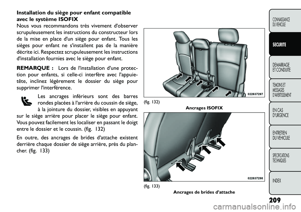 FIAT FREEMONT 2013 Notice dentretien (in French) Installation du siège pour enfant compatible
avec le système ISOFIX
Nous vous recommandons très vivement dobserver
scrupuleusement les instructions du constructeur lors
de la mise en place dun si FIAT FREEMONT 2013 Notice dentretien (in French) Installation du siège pour enfant compatible
avec le système ISOFIX
Nous vous recommandons très vivement dobserver
scrupuleusement les instructions du constructeur lors
de la mise en place dun si