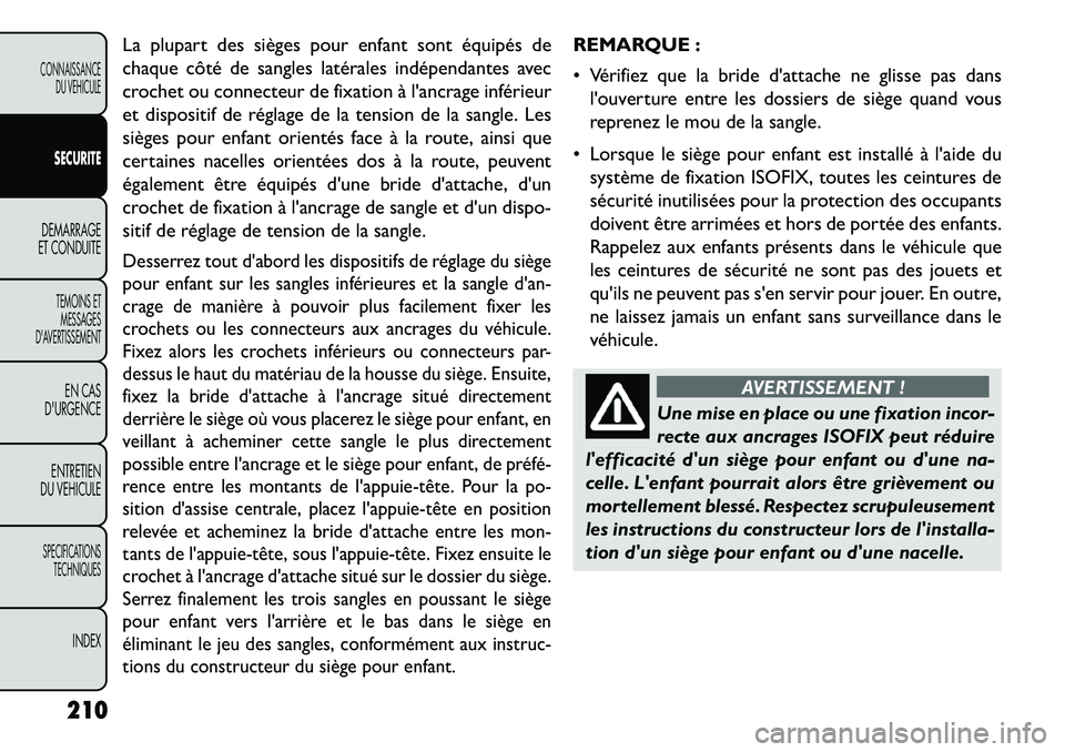 FIAT FREEMONT 2013 Notice dentretien (in French) La plupart des sièges pour enfant sont équipés de
chaque côté de sangles latérales indépendantes avec
crochet ou connecteur de fixation à lancrage inférieur
et dispositif de réglage de la t FIAT FREEMONT 2013 Notice dentretien (in French) La plupart des sièges pour enfant sont équipés de
chaque côté de sangles latérales indépendantes avec
crochet ou connecteur de fixation à lancrage inférieur
et dispositif de réglage de la t