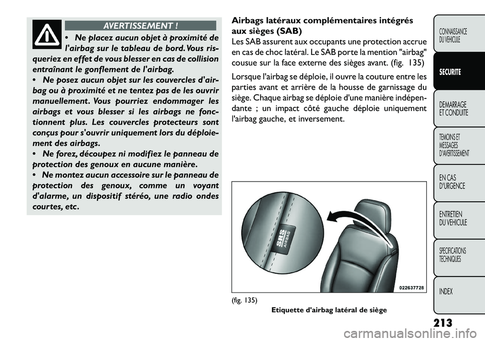 FIAT FREEMONT 2013 Notice dentretien (in French) AVERTISSEMENT !
N
e placez aucun objet à proximité de
lairbag sur le tableau de bord. Vous ris-
queriez en effet de vous blesser en cas de collision
entraînant le gonflement de lairbag.
Ne po FIAT FREEMONT 2013 Notice dentretien (in French) AVERTISSEMENT !
N
e placez aucun objet à proximité de
lairbag sur le tableau de bord. Vous ris-
queriez en effet de vous blesser en cas de collision
entraînant le gonflement de lairbag.
Ne po