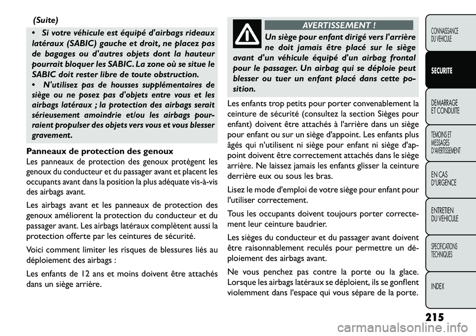 FIAT FREEMONT 2013 Notice dentretien (in French) (Suite)
Si votre véhicule est équipé dairbags rideaux
latéraux (SABIC) gauche et droit , ne placez pas
de bagages ou dautres objets dont la hauteur
pourrait bloquer les SABIC. La zone où se s FIAT FREEMONT 2013 Notice dentretien (in French) (Suite)
Si votre véhicule est équipé dairbags rideaux
latéraux (SABIC) gauche et droit , ne placez pas
de bagages ou dautres objets dont la hauteur
pourrait bloquer les SABIC. La zone où se s