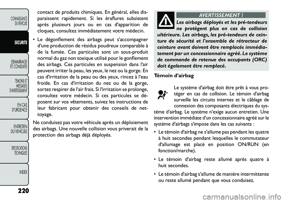 FIAT FREEMONT 2013 Notice dentretien (in French) contact de produits chimiques. En général, elles dis-
paraissent rapidement. Si les éraflures subsistent
après plusieurs jours ou en cas dapparition de
cloques, consultez immédiatement votre mé FIAT FREEMONT 2013 Notice dentretien (in French) contact de produits chimiques. En général, elles dis-
paraissent rapidement. Si les éraflures subsistent
après plusieurs jours ou en cas dapparition de
cloques, consultez immédiatement votre mé