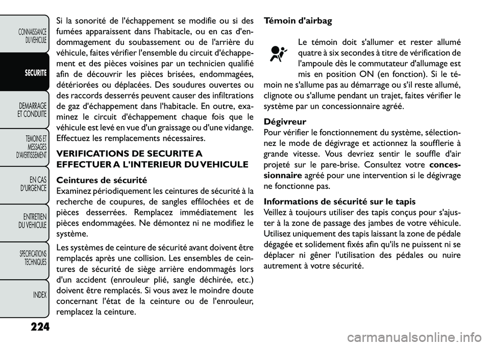 FIAT FREEMONT 2013 Notice dentretien (in French) Si la sonorité de léchappement se modifie ou si des
fumées apparaissent dans lhabitacle, ou en cas den-
dommagement du soubassement ou de larrière du
véhicule, faites vérifier lensemble du FIAT FREEMONT 2013 Notice dentretien (in French) Si la sonorité de léchappement se modifie ou si des
fumées apparaissent dans lhabitacle, ou en cas den-
dommagement du soubassement ou de larrière du
véhicule, faites vérifier lensemble du