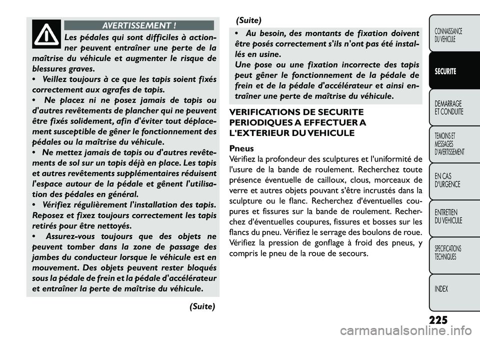 FIAT FREEMONT 2013 Notice dentretien (in French) AVERTISSEMENT !
Les pédales qui sont difficiles à action-
n
er peuvent entraîner une perte de la
maîtrise du véhicule et augmenter le risque de
blessures graves.
Veillez toujours à ce que les FIAT FREEMONT 2013 Notice dentretien (in French) AVERTISSEMENT !
Les pédales qui sont difficiles à action-
n
er peuvent entraîner une perte de la
maîtrise du véhicule et augmenter le risque de
blessures graves.
Veillez toujours à ce que les