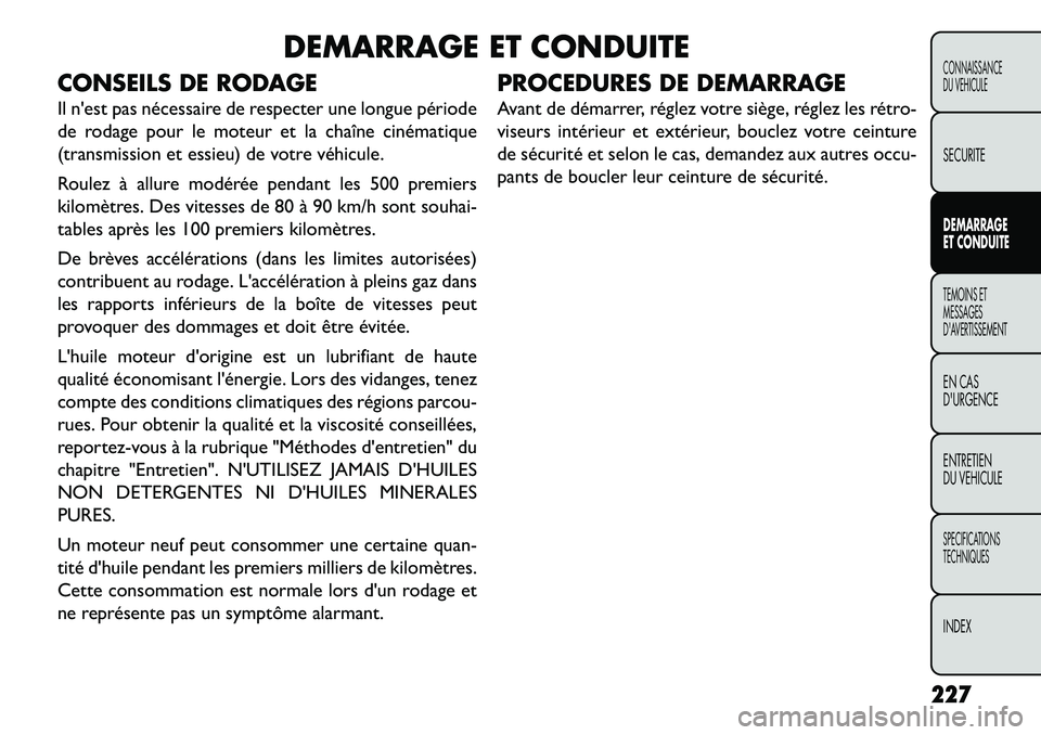 FIAT FREEMONT 2013 Notice dentretien (in French) DEMARRAGE ET CONDUITE
CONSEILS DE RODAGE
Il nest pas nécessaire de respecter une longue période
de rodage pour le moteur et la chaîne cinématique
(transmission et essieu) de votre véhicule.
Roul FIAT FREEMONT 2013 Notice dentretien (in French) DEMARRAGE ET CONDUITE
CONSEILS DE RODAGE
Il nest pas nécessaire de respecter une longue période
de rodage pour le moteur et la chaîne cinématique
(transmission et essieu) de votre véhicule.
Roul