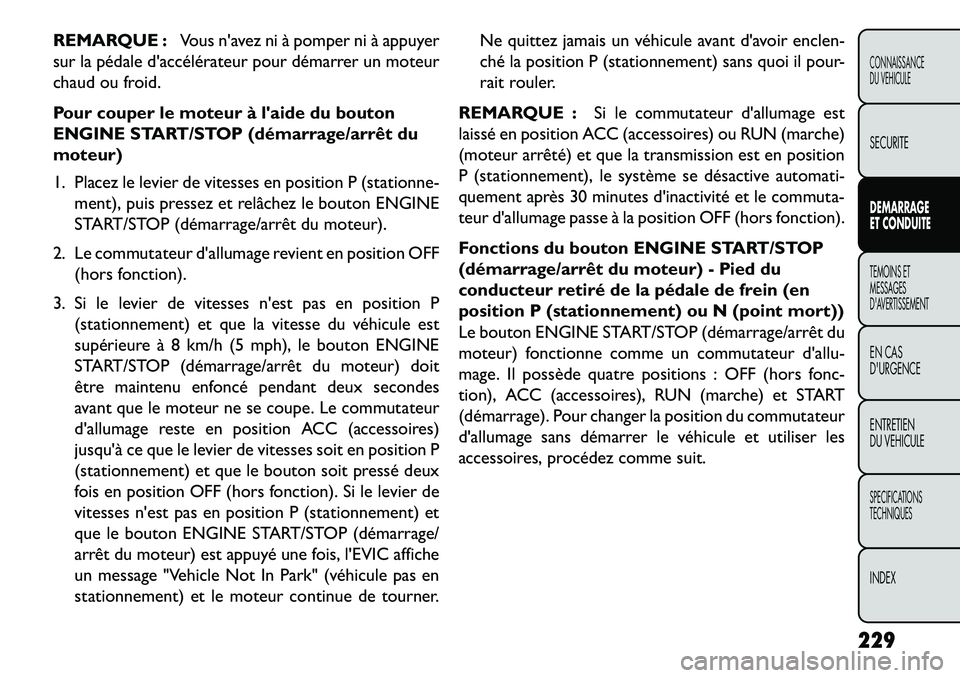 FIAT FREEMONT 2013 Notice dentretien (in French) REMARQUE :Vous navez ni à pomper ni à appuyer
sur la pédale daccélérateur pour démarrer un moteur
chaud ou froid.
Pour couper le moteur à laide du bouton
ENGINE START/STOP (démarrage/arrêt FIAT FREEMONT 2013 Notice dentretien (in French) REMARQUE :Vous navez ni à pomper ni à appuyer
sur la pédale daccélérateur pour démarrer un moteur
chaud ou froid.
Pour couper le moteur à laide du bouton
ENGINE START/STOP (démarrage/arrêt