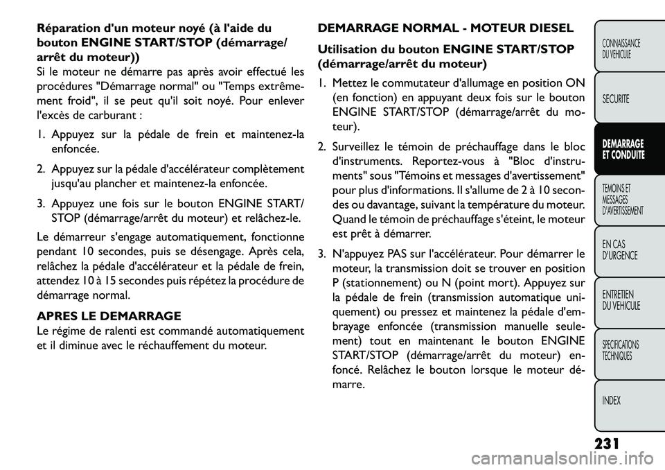 FIAT FREEMONT 2013 Notice dentretien (in French) Réparation dun moteur noyé (à laide du
bouton ENGINE START/STOP (démarrage/
arrêt du moteur))
Si le moteur ne démarre pas après avoir effectué les
procédures "Démarrage normal" ou "Temps e FIAT FREEMONT 2013 Notice dentretien (in French) Réparation dun moteur noyé (à laide du
bouton ENGINE START/STOP (démarrage/
arrêt du moteur))
Si le moteur ne démarre pas après avoir effectué les
procédures "Démarrage normal" ou "Temps e