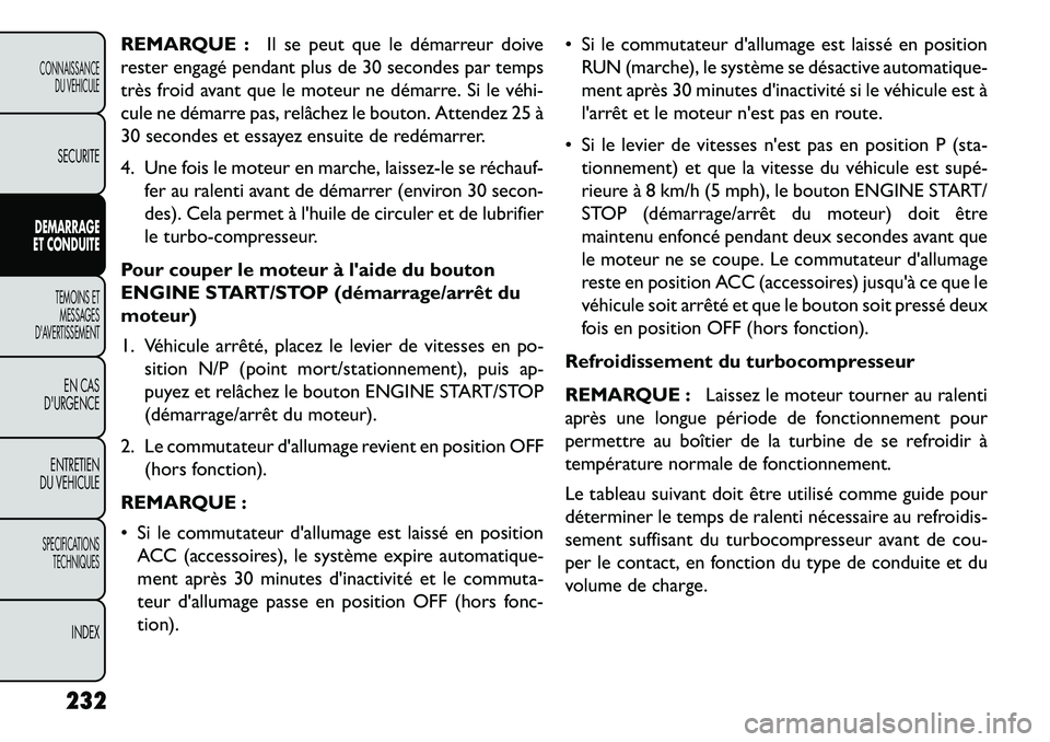 FIAT FREEMONT 2013 Notice dentretien (in French) REMARQUE :Il se peut que le démarreur doive
rester engagé pendant plus de 30 secondes par temps
très froid avant que le moteur ne démarre. Si le véhi
cule ne démarre pas, relâchez le bouton. FIAT FREEMONT 2013 Notice dentretien (in French) REMARQUE :Il se peut que le démarreur doive
rester engagé pendant plus de 30 secondes par temps
très froid avant que le moteur ne démarre. Si le véhi
cule ne démarre pas, relâchez le bouton.
