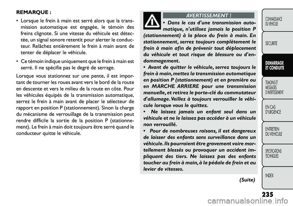 FIAT FREEMONT 2013 Notice dentretien (in French) REMARQUE :
Lorsque le frein à main est serré alors que la trans-mission automatique est engagée, le témoin des
freins clignote. Si une vitesse du véhicule est détec-
tée, un signal sonore ret FIAT FREEMONT 2013 Notice dentretien (in French) REMARQUE :
Lorsque le frein à main est serré alors que la trans-mission automatique est engagée, le témoin des
freins clignote. Si une vitesse du véhicule est détec-
tée, un signal sonore ret