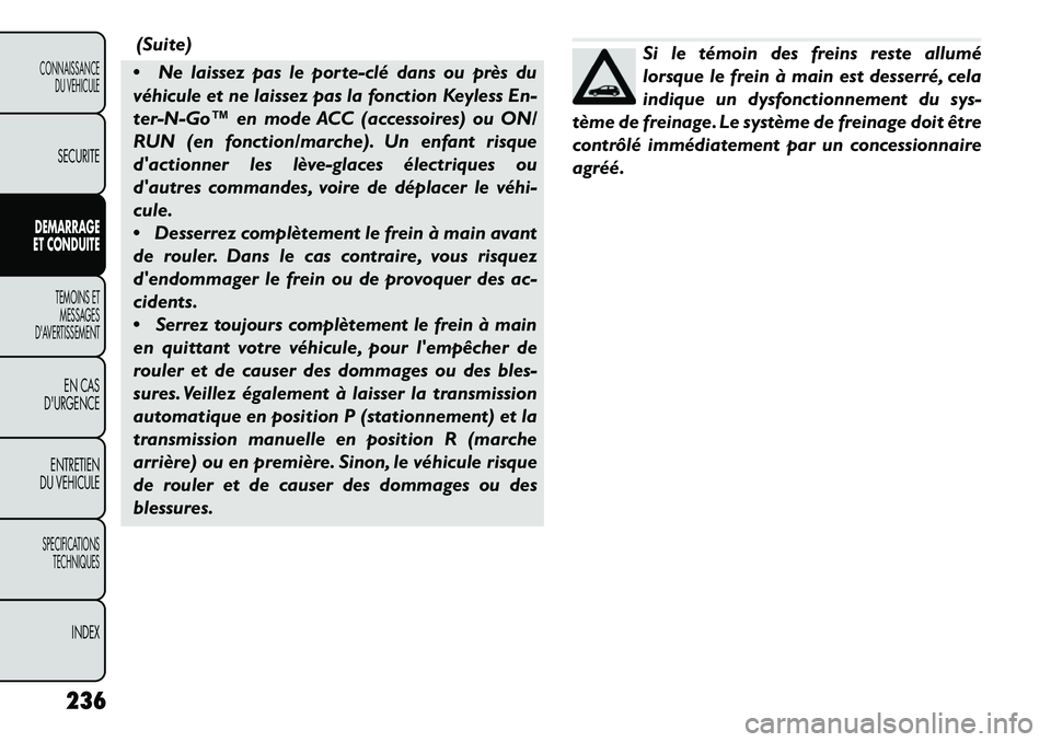 FIAT FREEMONT 2013 Notice dentretien (in French) (Suite)
Ne laissez pas le porteclé dans ou près du
véhicule et ne laissez pas la fonction Keyless En-
ter-N-Go™ en mode ACC (accessoires) ou ON/
RUN (en fonction/marche). Un enfant risque
da FIAT FREEMONT 2013 Notice dentretien (in French) (Suite)
Ne laissez pas le porteclé dans ou près du
véhicule et ne laissez pas la fonction Keyless En-
ter-N-Go™ en mode ACC (accessoires) ou ON/
RUN (en fonction/marche). Un enfant risque
da
