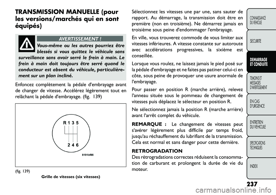 FIAT FREEMONT 2013 Notice dentretien (in French) TRANSMISSION MANUELLE (pour
les versions/marchés qui en sont
équipés)
AVERTISSEMENT !
Vous-même ou les autres pourriez être
bless
és si vous quittez le véhicule sans
surveillance sans avoir se FIAT FREEMONT 2013 Notice dentretien (in French) TRANSMISSION MANUELLE (pour
les versions/marchés qui en sont
équipés)
AVERTISSEMENT !
Vous-même ou les autres pourriez être
bless
és si vous quittez le véhicule sans
surveillance sans avoir se