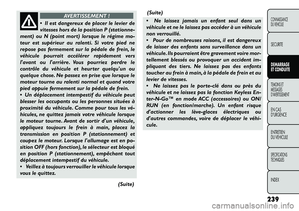 FIAT FREEMONT 2013 Notice dentretien (in French) AVERTISSEMENT !
Il
est dangereux de placer le levier de
vitesses hors de la position P (stationne-
ment) ou N (point mort) lorsque le régime mo-
teur est supérieur au ralenti. Si votre pied ne
rep FIAT FREEMONT 2013 Notice dentretien (in French) AVERTISSEMENT !
Il
est dangereux de placer le levier de
vitesses hors de la position P (stationne-
ment) ou N (point mort) lorsque le régime mo-
teur est supérieur au ralenti. Si votre pied ne
rep