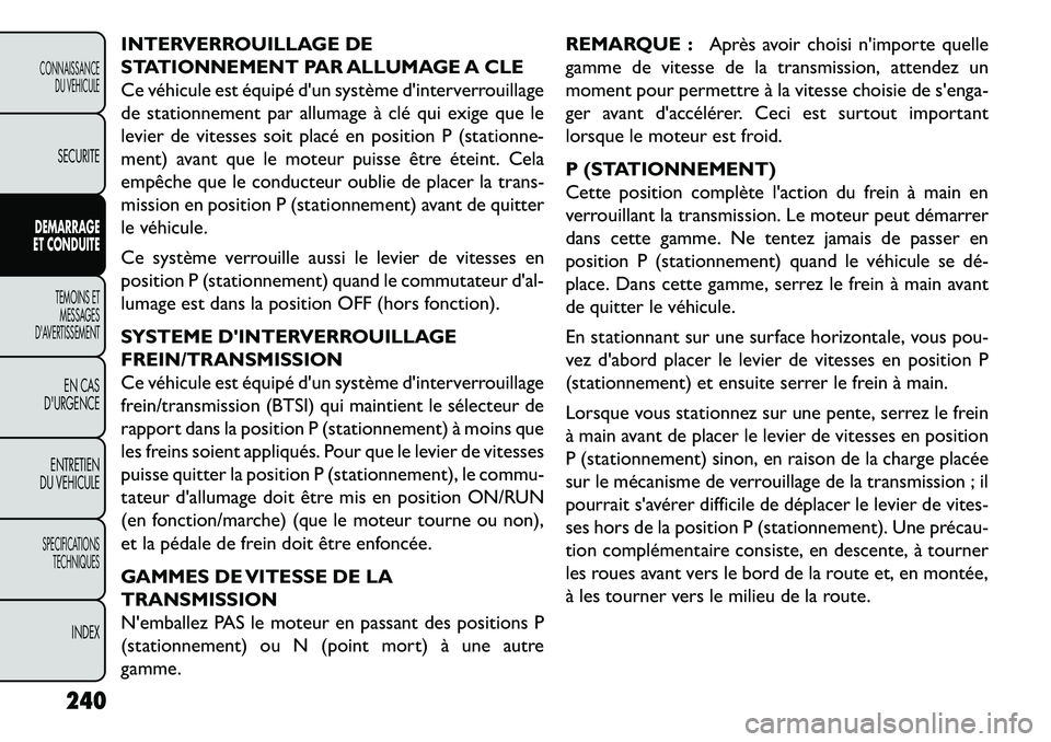 FIAT FREEMONT 2013 Notice dentretien (in French) INTERVERROUILLAGE DE
STATIONNEMENT PAR ALLUMAGE A CLE
Ce véhicule est équipé dun système dinterverrouillage
de stationnement par allumage à clé qui exige que le
levier de vitesses soit placé FIAT FREEMONT 2013 Notice dentretien (in French) INTERVERROUILLAGE DE
STATIONNEMENT PAR ALLUMAGE A CLE
Ce véhicule est équipé dun système dinterverrouillage
de stationnement par allumage à clé qui exige que le
levier de vitesses soit placé