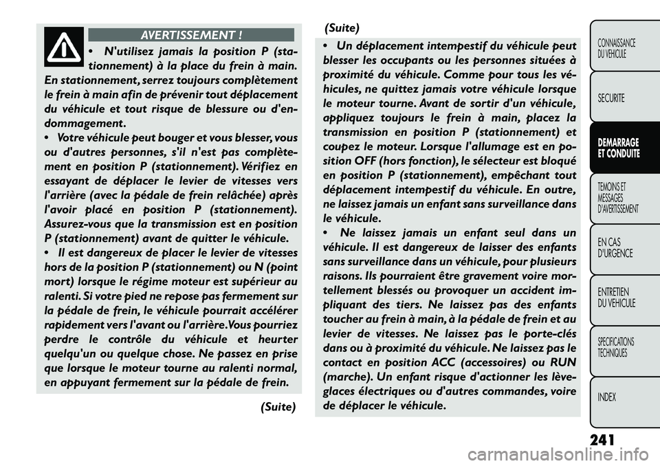 FIAT FREEMONT 2013 Notice dentretien (in French) AVERTISSEMENT !
Nut
ilisez jamais la position P (sta-
tionnement) à la place du frein à main.
En stationnement , serrez toujours complètement
le frein à main afin de prévenir tout déplacement FIAT FREEMONT 2013 Notice dentretien (in French) AVERTISSEMENT !
Nut
ilisez jamais la position P (sta-
tionnement) à la place du frein à main.
En stationnement , serrez toujours complètement
le frein à main afin de prévenir tout déplacement