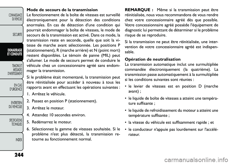 FIAT FREEMONT 2013 Notice dentretien (in French) Mode de secours de la transmission
Le fonctionnement de la boîte de vitesses est surveillé
électroniquement pour la détection des conditions
anormales. En cas de détection dune condition qui
pou FIAT FREEMONT 2013 Notice dentretien (in French) Mode de secours de la transmission
Le fonctionnement de la boîte de vitesses est surveillé
électroniquement pour la détection des conditions
anormales. En cas de détection dune condition qui
pou