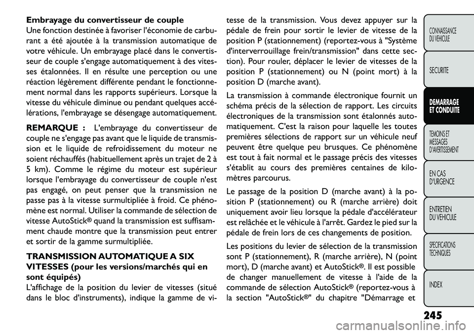 FIAT FREEMONT 2013 Notice dentretien (in French) Embrayage du convertisseur de couple
Une fonction destinée à favoriser léconomie de carbu-
rant a été ajoutée à la transmission automatique de
votre véhicule. Un embrayage placé dans le conv FIAT FREEMONT 2013 Notice dentretien (in French) Embrayage du convertisseur de couple
Une fonction destinée à favoriser léconomie de carbu-
rant a été ajoutée à la transmission automatique de
votre véhicule. Un embrayage placé dans le conv