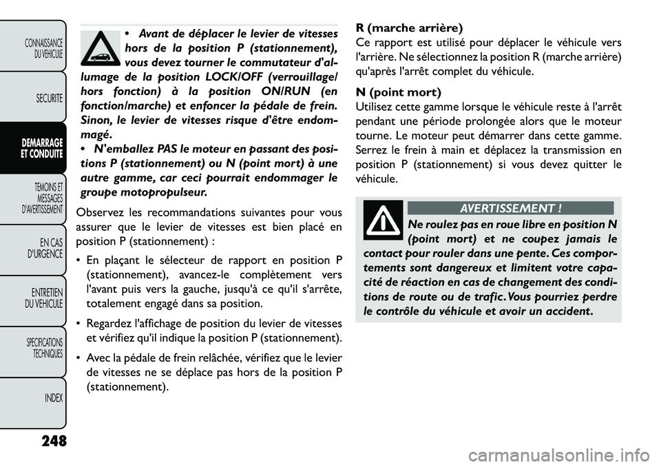 FIAT FREEMONT 2013 Notice dentretien (in French) Avant de déplacer le levier de vitesses
hors de la position P (stationnement),
vous devez tourner le commutateur dal-
lumage de la position LOCK/OFF (verrouillage/
hors fonction) à la position ON/ FIAT FREEMONT 2013 Notice dentretien (in French) Avant de déplacer le levier de vitesses
hors de la position P (stationnement),
vous devez tourner le commutateur dal-
lumage de la position LOCK/OFF (verrouillage/
hors fonction) à la position ON/