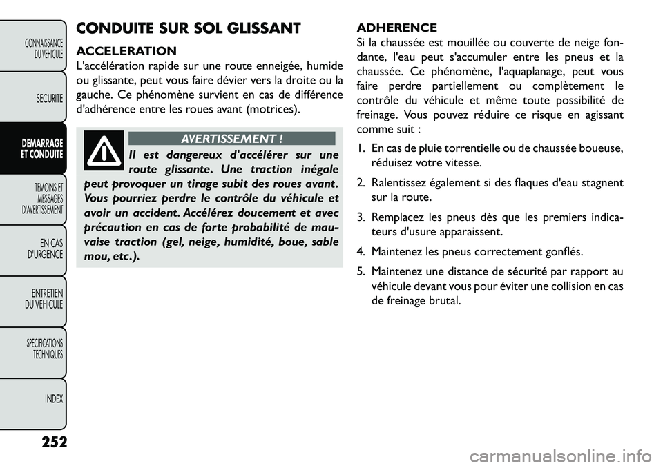 FIAT FREEMONT 2013 Notice dentretien (in French) CONDUITE SUR SOL GLISSANT
ACCELERATION
Laccélération rapide sur une route enneigée, humide
ou glissante, peut vous faire dévier vers la droite ou la
gauche. Ce phénomène survient en cas de diff FIAT FREEMONT 2013 Notice dentretien (in French) CONDUITE SUR SOL GLISSANT
ACCELERATION
Laccélération rapide sur une route enneigée, humide
ou glissante, peut vous faire dévier vers la droite ou la
gauche. Ce phénomène survient en cas de diff
