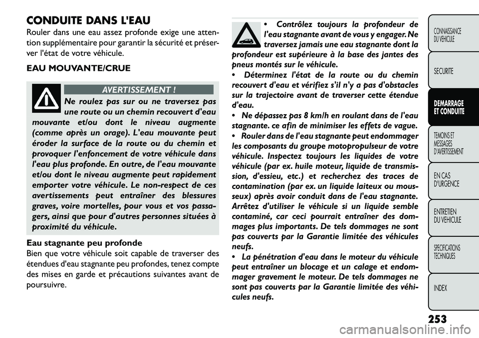 FIAT FREEMONT 2013 Notice dentretien (in French) CONDUITE DANS LEAU
Rouler dans une eau assez profonde exige une atten-
tion supplémentaire pour garantir la sécurité et préser-
ver létat de votre véhicule.
EAU MOUVANTE/CRUE
AVERTISSEMENT !
N FIAT FREEMONT 2013 Notice dentretien (in French) CONDUITE DANS LEAU
Rouler dans une eau assez profonde exige une atten-
tion supplémentaire pour garantir la sécurité et préser-
ver létat de votre véhicule.
EAU MOUVANTE/CRUE
AVERTISSEMENT !
N