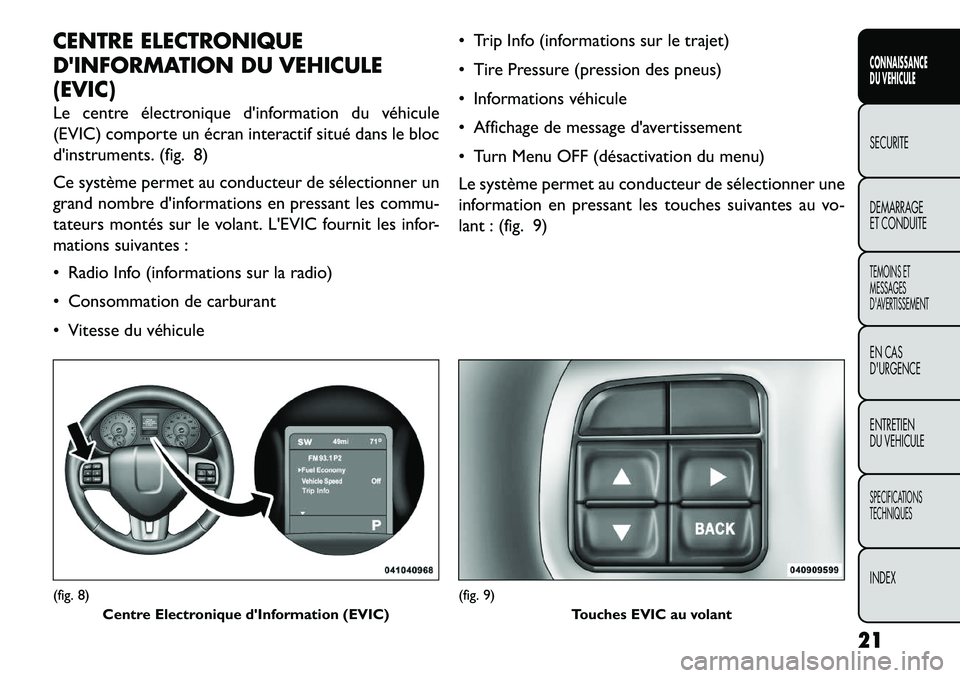 FIAT FREEMONT 2013 Notice dentretien (in French) CENTRE ELECTRONIQUE
DINFORMATION DU VEHICULE
(EVIC)
Le centre électronique dinformation du véhicule
(EVIC) comporte un écran interactif situé dans le bloc
dinstruments. (fig. 8)
Ce système per FIAT FREEMONT 2013 Notice dentretien (in French) CENTRE ELECTRONIQUE
DINFORMATION DU VEHICULE
(EVIC)
Le centre électronique dinformation du véhicule
(EVIC) comporte un écran interactif situé dans le bloc
dinstruments. (fig. 8)
Ce système per