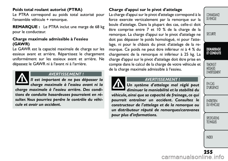 FIAT FREEMONT 2013 Notice dentretien (in French) Poids total roulant autorisé (PTRA)
Le PTRA correspond au poids total autorisé pour
lensemble véhicule + remorque.
REMARQUE :Le PTRA inclut une marge de 68 kg
pour le conducteur.
Charge maximale a FIAT FREEMONT 2013 Notice dentretien (in French) Poids total roulant autorisé (PTRA)
Le PTRA correspond au poids total autorisé pour
lensemble véhicule + remorque.
REMARQUE :Le PTRA inclut une marge de 68 kg
pour le conducteur.
Charge maximale a
